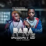 Ologoara Ft Destiny Boy - Baba Alaye